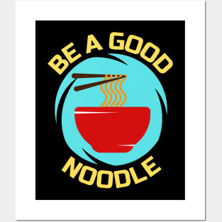 Be A Good Noodle | Noodles Pun Posters and Art